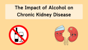 The Impact of Alcohol on Chronic Kidney Disease: Best tips by a Renal Dietitian