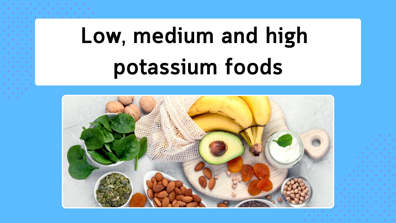 Low, medium and high potassium foods: explained by a Renal Dietitian